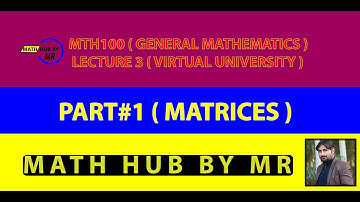 MTH100 ( GENERAL MATHEMATICS ) SHORT LECTURE 3 ( MATRICES ) BY MUHAMMAD RAMZAN
