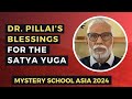 Dr pillais blessings for the satya yuga  introduction to mystery school asia 2024