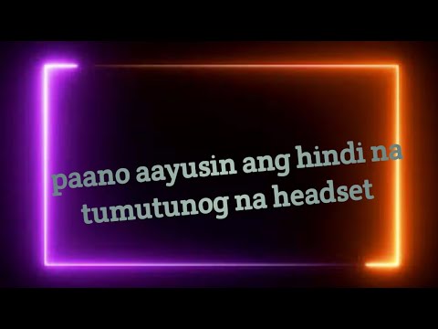 Video: Bakit Hindi Gumagana Ang Headset