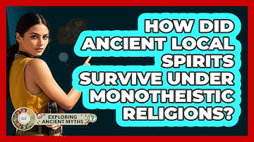 How Did Ancient Local Spirits Survive Under Monotheistic Religions? - Exploring Ancient Myths