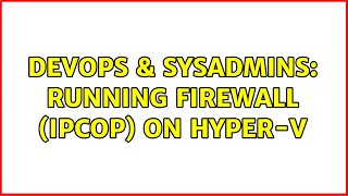 DevOps & SysAdmins: Running Firewall (IPCop) on Hyper-V (3 Solutions!!)
