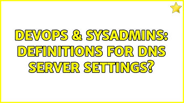 DevOps & SysAdmins: Definitions for DNS Server Settings? (3 Solutions!!)