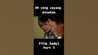 OM YANG SAYANG KEPONAKAN FILM JADUL PART 3