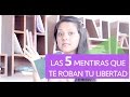 Las 5 mentiras que Te Roban Tu Libertad - Cómo Volver a ser Auténtica