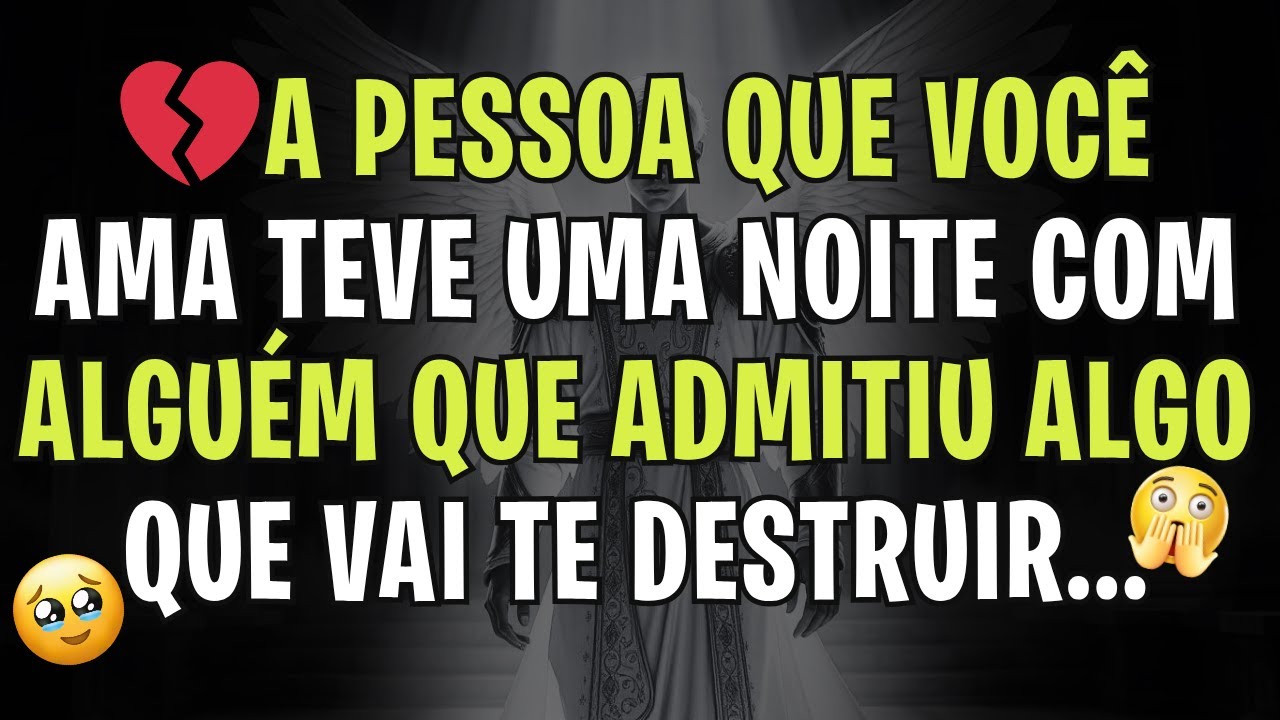 💔A PESSOA QUE VOCÊ AMA TEVE UMA NOITE COM ALGUÉM QUE ADMITIU ALGO QUE VAI TE DESTRUIR...