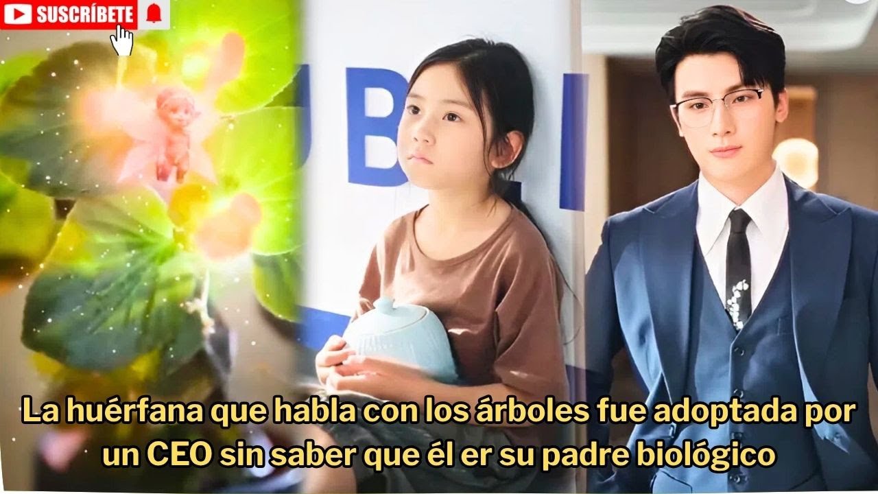 La huérfana que habla con los árboles fue adoptada por un CEO sin saber que él er su padre biológico