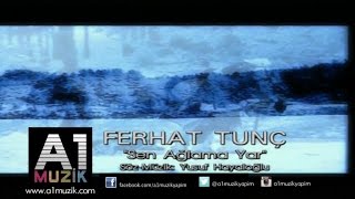 Ferhat Tunç - Sen Ağlama yar Resimi