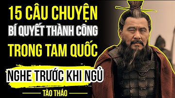 15 Câu Chuyện của Cổ Nhân : Bí Quyết Thành Công Trong Tam Quốc Của Tào Tháo