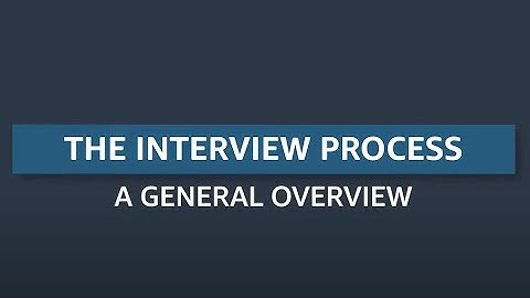 The Interview Process – General Overview