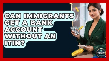 Can Immigrants Get A Bank Account Without An ITIN? - Immigrant Finance Coach