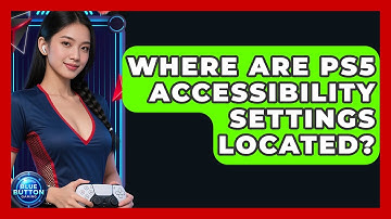 Where Are PS5 Accessibility Settings Located? - Blue Button Gaming