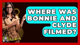 Where Was Bonnie And Clyde Filmed - The Crime Reel