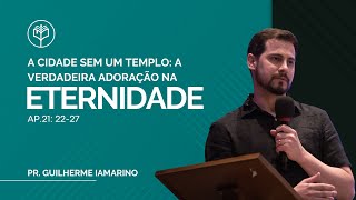 Guilherme Iamarino | A Cidade sem Um Templo: A Verdadeira Adoração na Eternidade | AP 21. 22-27