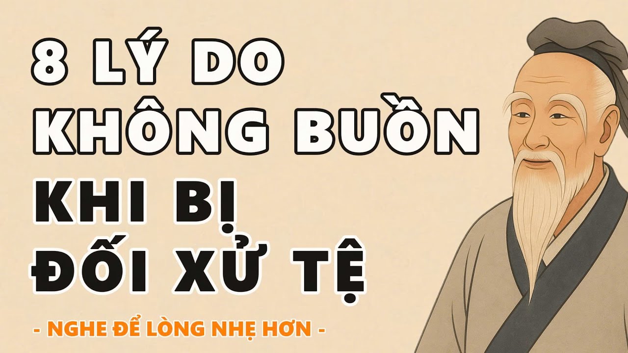 TÂM SÁNG: 8 LÝ DO KHIẾN NGƯỜI KHÔN KHÔNG BUỒN KHI BỊ ĐỐI XỬ TỆ | CỔ NHÂN