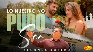 Segundo Rosero - Lo Nuestro No Pudo Ser Video Oficial