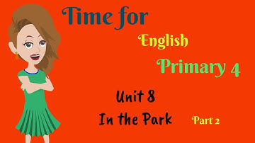 Time for English, primary 4, unit 8, In the park, part 2