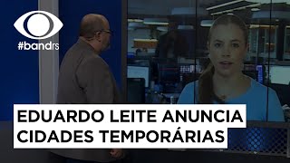 Eduardo Leite anuncia cidades temporárias