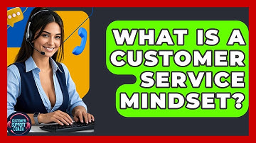 What Is A Customer Service Mindset? - Customer Support Coach