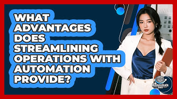 What Advantages Does Streamlining Operations With Automation Provide?