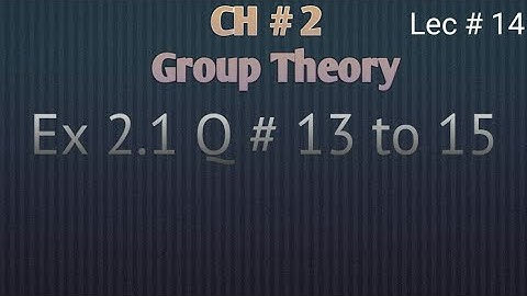 Exercise 2.1 Question 13, 14, 15 | Group Theory | Mathematical Methods by S M Yousaf | Ch 2 (Lec 14)