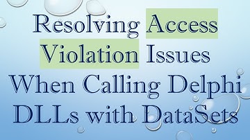 Resolving Access Violation Issues When Calling Delphi DLLs with DataSets