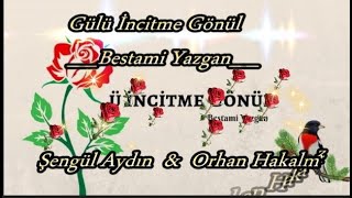 Gülü İncitme Gönül__Bestami Yazgan__Şiiri Yorum : Şengül Aydın &Orhan Hakalmaz
