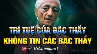 Trí Tuệ Uyên Thâm Krishnamurti - Bậc Thầy Không Tin Các Bậc Thầy