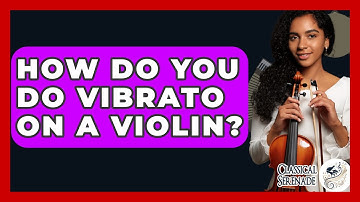 How Do You Do Vibrato On A Violin? - Classical Serenade