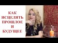 ⭐️ КАК ИСЦЕЛЯТЬ ПРОШЛОЕ И БУДУЩЕЕ