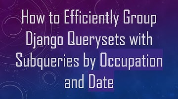 How to Efficiently Group Django Querysets with Subqueries by Occupation and Date