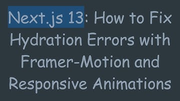 Next.js 13: How to Fix Hydration Errors with Framer-Motion and Responsive Animations