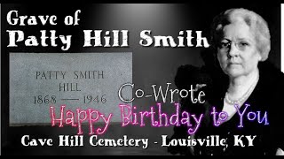 Grave of Patty Smith Hill - Wrote the song HAPPY BIRTHDAY TO YOU -  Cave Hill Cemetery