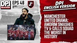 MAN UNITED DRAMA: AMORIM SMASHES TV & CALLS SQUAD THE WORST IN HISTORY- DPI ENGLISH VERSION - EPS 48