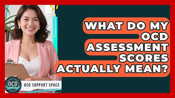 What Do My OCD Assessment Scores Actually Mean? - OCD Support Space