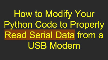 How to Modify Your Python Code to Properly Read Serial Data from a USB Modem