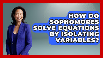 How Do Sophomores Solve Equations By Isolating Variables? - Steps to Sophomore Year