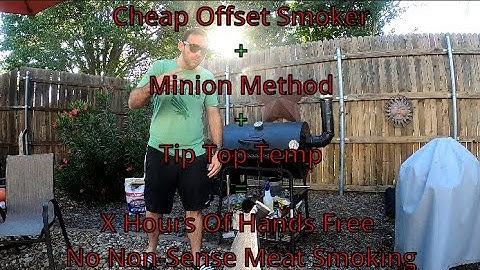 How long can we get a cheap offset smoker to stay at temp hands free? Minion Method + Tip Top Temp
