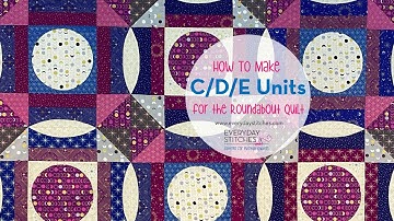 How to Make the C/D/E Units for the Roundabout Quilt by Everyday Stitches