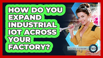 How Do You Expand Industrial IoT Across Your Factory?