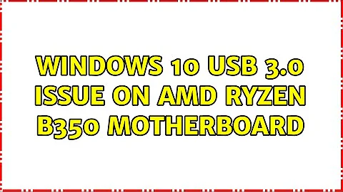 Windows 10 USB 3.0 Issue on AMD Ryzen B350 Motherboard