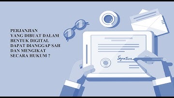 PERJANJIAN YANG DIBUAT DALAM BENTUK DIGITAL DAPAT DIANGGAP SAH DAN MENGIKAT SECARA HUKUM ?