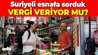 Suriyeli Esnafa Sorduk Vergi Veriyor Mu? Cevabına Çok Şaşıracaksınız