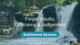 Forget Insults, Criticisms & Judgement - (10.5 Hour) Waterfall Sounds Subliminal Session