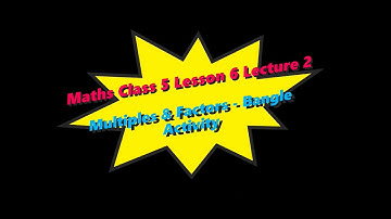 Maths Class 5 Lesson 6 Lecture 2 Multiples and Factors  - Bangle Activity