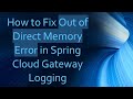 How to Fix Out of Direct Memory Error in Spring Cloud Gateway Logging