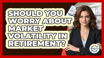 Should You Worry About Market Volatility In Retirement? - Get Retirement Help