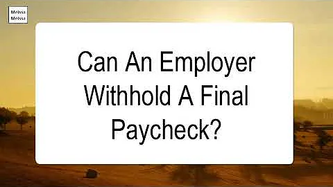 Can An Employer Withhold A Final Paycheck
