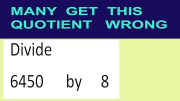 Divide     6450      by     8  many  get  this  quotient   wrong
