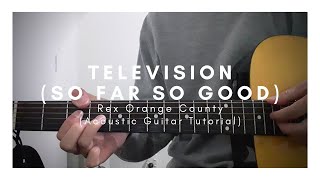 DETAILED Acoustic Guitar Tutorial on how to play TELEVISION (SO FAR SO GOOD) by Rex Orange County