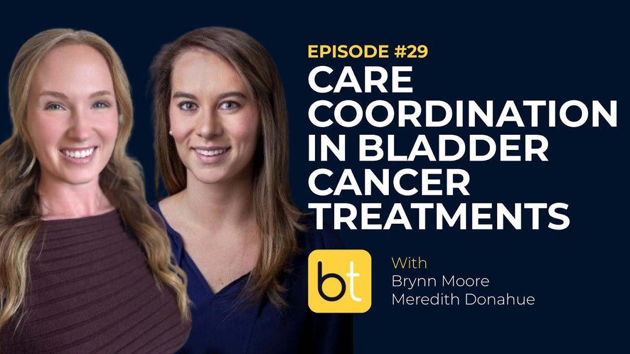 Enhancing Care Coordination in Bladder Cancer Treatments w/ Brynn Moore & Meredith Donahue | Ep. 29